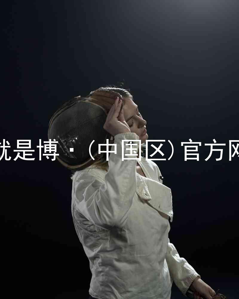 人生就是博·(中国区)官方网站z6